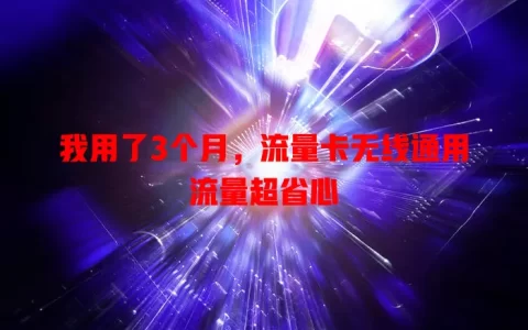 我用了3个月，流量卡无线通用流量超省心