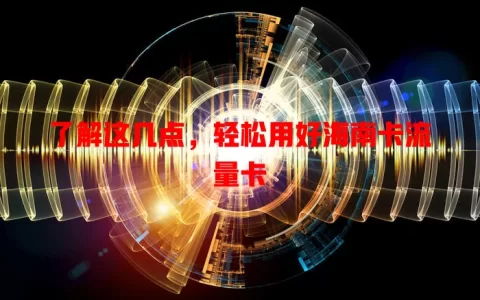 了解这几点，轻松用好海南卡流量卡