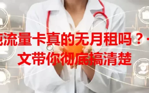 纯流量卡真的无月租吗？一文带你彻底搞清楚