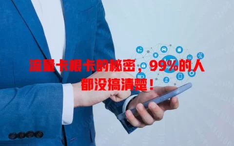 流量卡根卡的秘密，99%的人都没搞清楚！