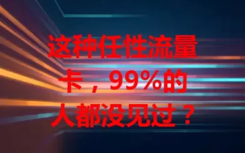 这种任性流量卡，99%的人都没见过？