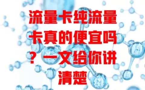 流量卡纯流量卡真的便宜吗？一文给你讲清楚