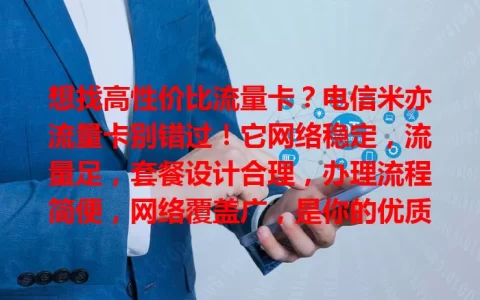 想找高性价比流量卡？电信米亦流量卡别错过！它网络稳定，流量足，套餐设计合理，办理流程简便，网络覆盖广，是你的优质之选，能带来惊喜！