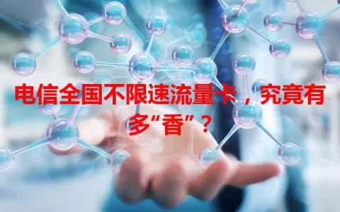 电信全国不限速流量卡，究竟有多“香”？