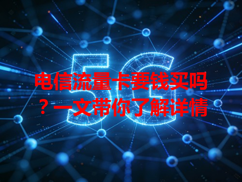 电信流量卡要钱买吗？一文带你了解详情