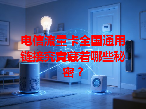 电信流量卡全国通用链接究竟藏着哪些秘密？