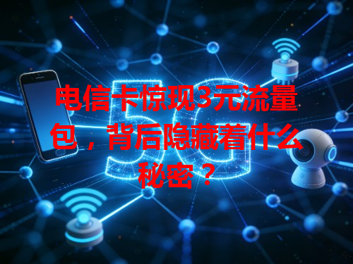 电信卡惊现3元流量包，背后隐藏着什么秘密？