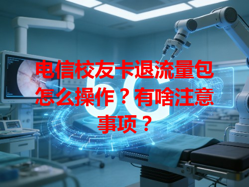 电信校友卡退流量包怎么操作？有啥注意事项？