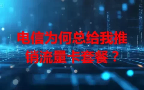 电信为何总给我推销流量卡套餐？