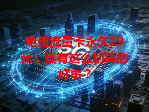 电信流量卡永久29元，真有这么划算的好事？