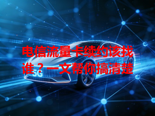 电信流量卡续约该找谁？一文帮你搞清楚