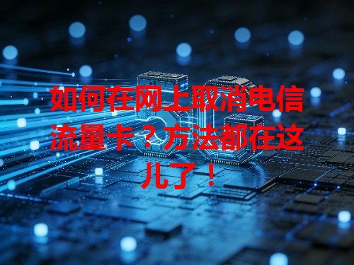 如何在网上取消电信流量卡？方法都在这儿了！