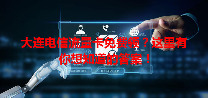 大连电信流量卡免费领？这里有你想知道的答案！