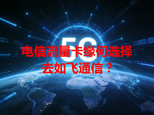 电信流量卡缘何选择去如飞通信？