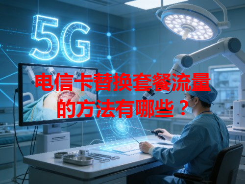 电信卡替换套餐流量的方法有哪些？