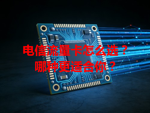 电信流量卡怎么选？哪种更适合你？