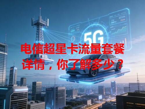 电信超星卡流量套餐详情，你了解多少？