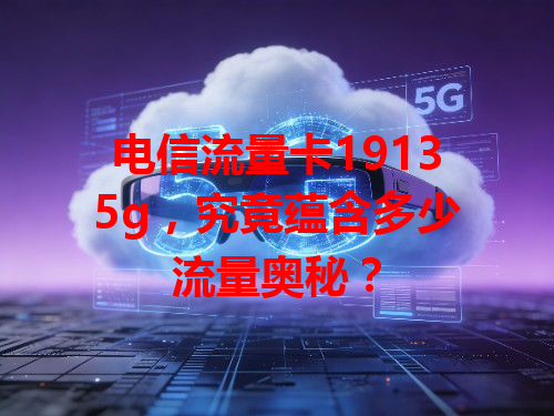 电信流量卡19135g，究竟蕴含多少流量奥秘？