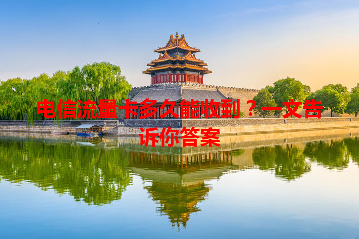 电信流量卡多久能收到？一文告诉你答案