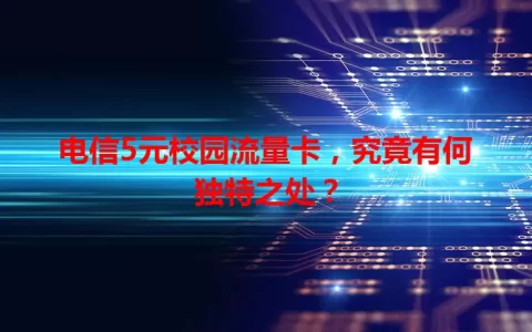 电信5元校园流量卡，究竟有何独特之处？
