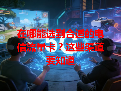 在哪能选到合适的电信流量卡？这些渠道要知道