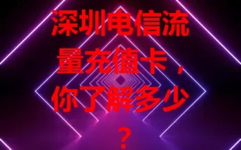 深圳电信流量充值卡，你了解多少？