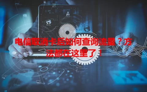 电信取消卡后如何查询流量？方法都在这里了！