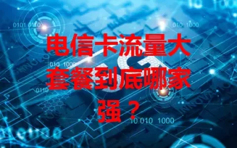 电信卡流量大套餐到底哪家强？