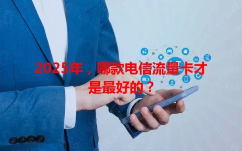 2025年，哪款电信流量卡才是最好的？