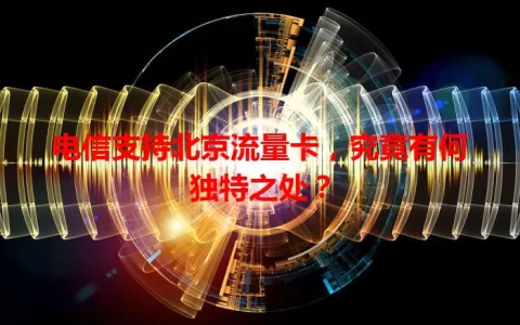 电信支持北京流量卡，究竟有何独特之处？