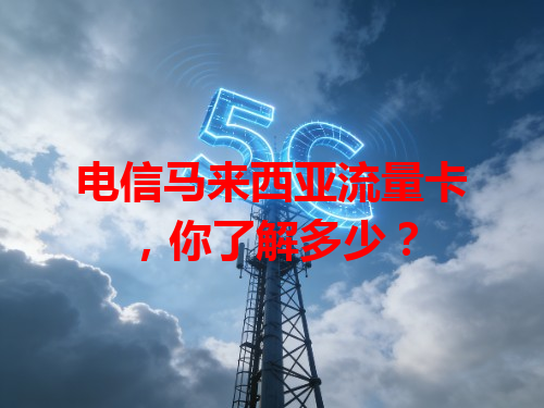 电信马来西亚流量卡，你了解多少？