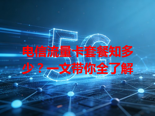 电信流量卡套餐知多少？一文带你全了解