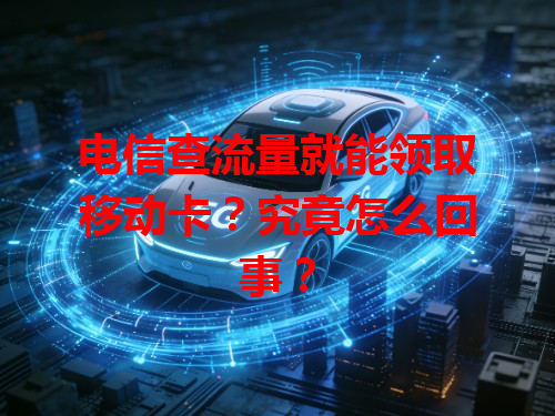 电信查流量就能领取移动卡？究竟怎么回事？