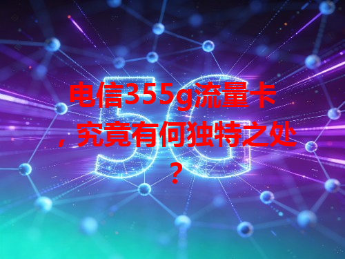 电信355g流量卡，究竟有何独特之处？