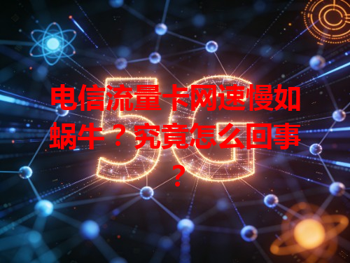 电信流量卡网速慢如蜗牛？究竟怎么回事？
