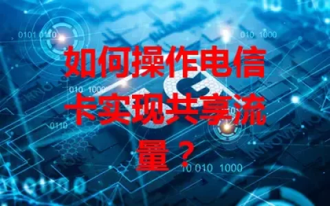如何操作电信卡实现共享流量？