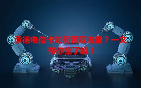 承德电信卡如何领取流量？一文带你全了解！