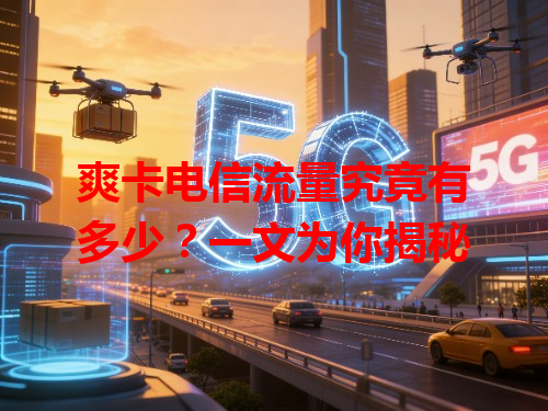 爽卡电信流量究竟有多少？一文为你揭秘