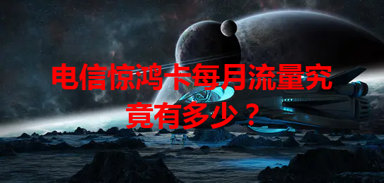 电信惊鸿卡每月流量究竟有多少？