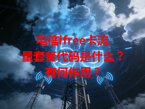 电信ifree卡流量套餐代码是什么？有何作用？