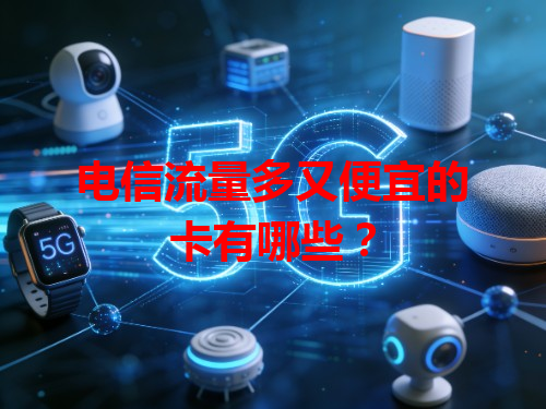 电信流量多又便宜的卡有哪些？