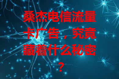 桑杰电信流量卡广告，究竟藏着什么秘密？