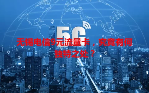 无锡电信9元流量卡，究竟有何独特之处？