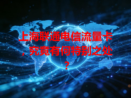 上海联通电信流量卡，究竟有何特别之处？