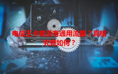 电信王卡竟没有通用流量？真相究竟如何？