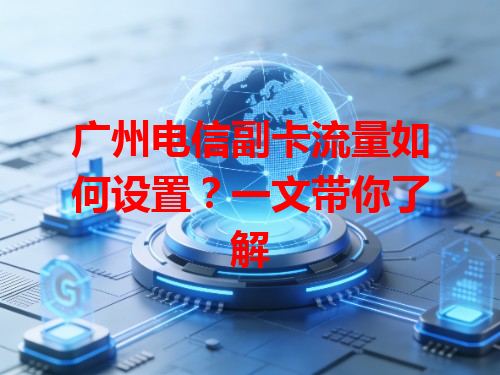 广州电信副卡流量如何设置？一文带你了解