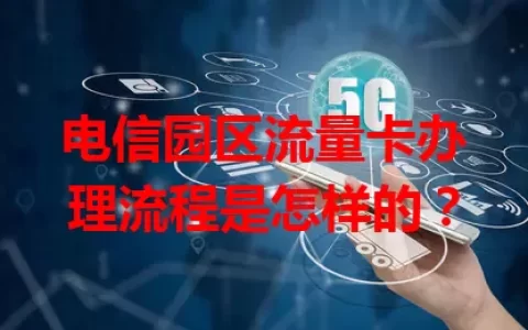 电信园区流量卡办理流程是怎样的？