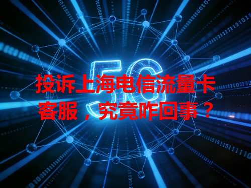投诉上海电信流量卡客服，究竟咋回事？