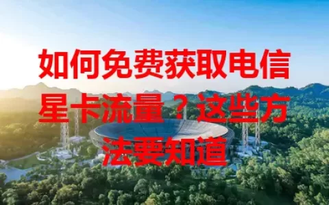 如何免费获取电信星卡流量？这些方法要知道