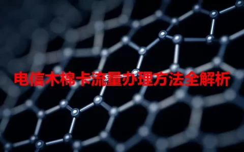 电信木棉卡流量办理方法全解析